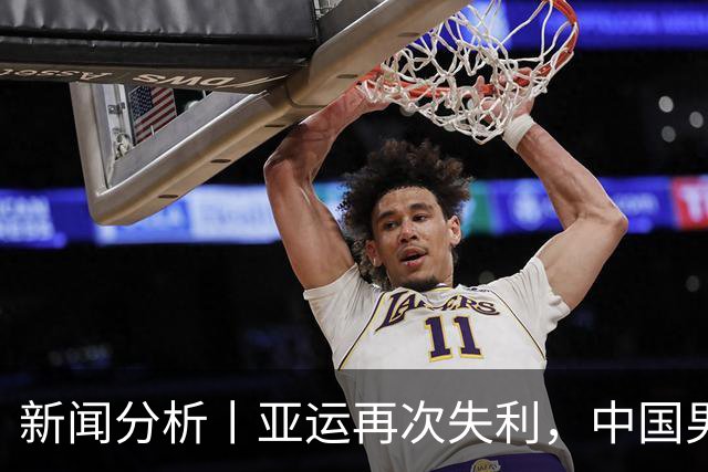 新闻分析丨亚运再次失利，中国男篮差距何在